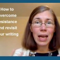 How to overcome resistance and revisit your writing