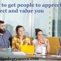 How to get people to appreciate, respect and value you