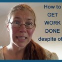 How to get work done despite of…