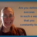 Are you defining success in such a way that you constantly fail?